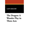 The Dragon: A Wonder Play in Three Acts