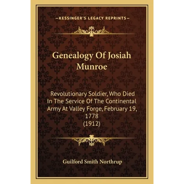 Genealogy Of Josiah Munroe: Revolutionary Soldier, Who Died In The Service Of The Continental Army At Valley Forge, February 19, 1778 (1912)
