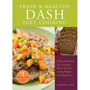 Fresh and Healthy Dash Diet Cooking: 101 Delicious Recipes for Lowering Blood Pressure, Losing Weight and Feeling Great