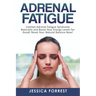 Adrenal Fatigue: Combat Adrenal Fatigue Syndrome Naturally and Boost Your Energy Levels for Good! Reset Your Natural Balance Now!