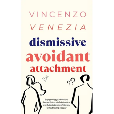 Dismissive Avoidant Attachment: Stop Ignoring your Emotions, Shorten Distance in Relationships and Cultivate Emotional Intimacy without Feeling Trappe
