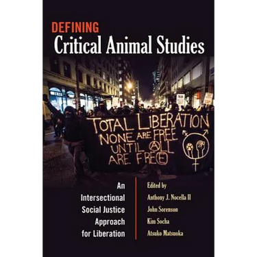 Defining Critical Animal Studies: An Intersectional Social Justice Approach for Liberation