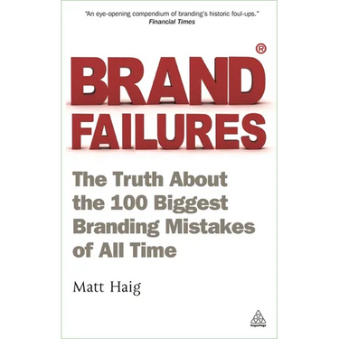 Brand Failures: The Truth about the 100 Biggest Branding Mistakes of All Time