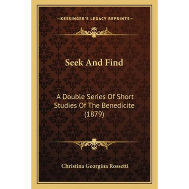 Seek And Find: A Double Series Of Short Studies Of The Benedicite (1879)