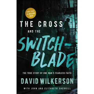 The Cross and the Switchblade: The True Story of One Man's Fearless Faith