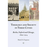 Theology and Society in Three Cities: Berlin, Oxford and Chicago, 1800-1914