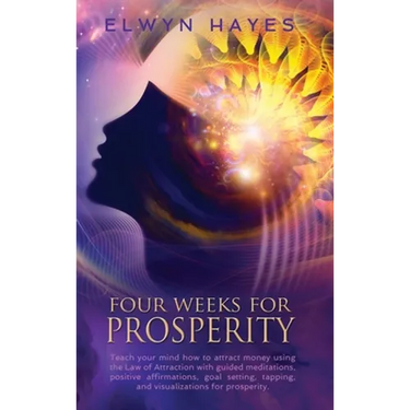 Four Weeks For Prosperity: Teach your mind how to attract money using the Law of Attraction with guided meditations, positive affirmations, goal setti