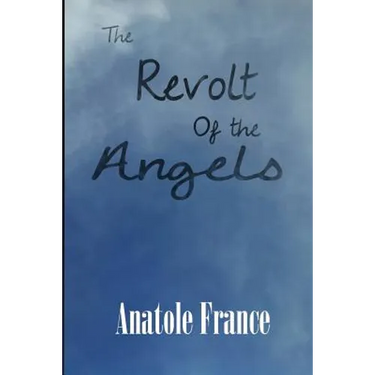 The Revolt of the Angels: A Satirical Fantasy of Angels, Revolution, and Philosophy