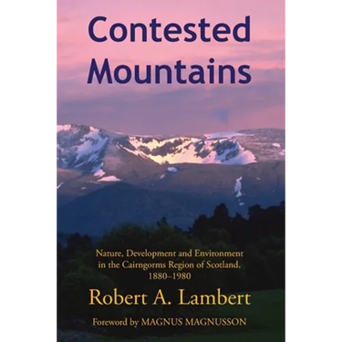 Contested Mountains: Nature, Development and Environment in the Cairngorms Region of Scotland, 1880-1980