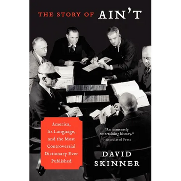 The Story of Ain't: America, Its Language, and the Most Controversial Dictionary Ever Published