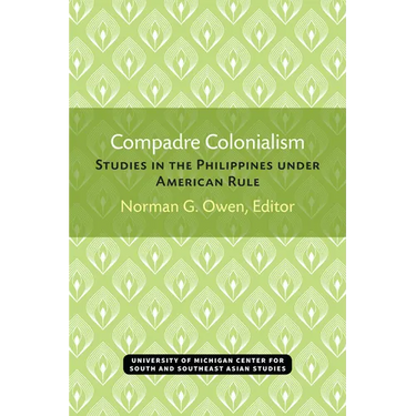 Compadre Colonialism: Studies in the Philippines Under American Rule