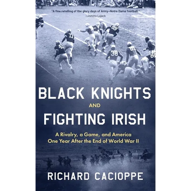 Black Knights and Fighting Irish: A Rivalry, a Game, and America One Year After the End of World War II