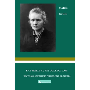 The Marie Curie Collection: Writings, Scientific Papers, and Lectures
