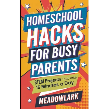Homeschool Hacks for Busy Parents: STEM Projects That Take 15 Minutes a Day