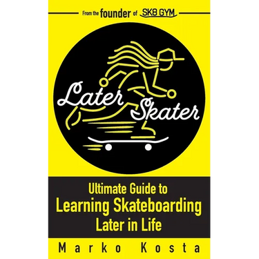 Later Skater: The Ultimate Guide to Learning Skateboarding Later in Life