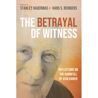 The Betrayal of Witness: Reflections on the Downfall of Jean Vanier