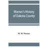 Warner's history of Dakota County, Nebraska, from the days of the pioneers and first settlers to the present time, with biographical sketches, and ane