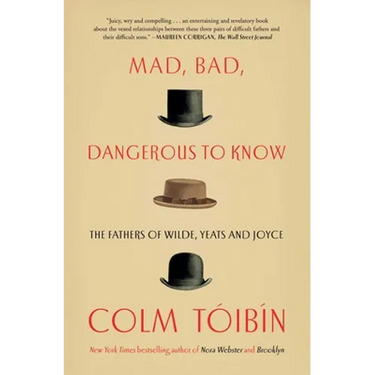 Mad, Bad, Dangerous to Know: The Fathers of Wilde, Yeats and Joyce