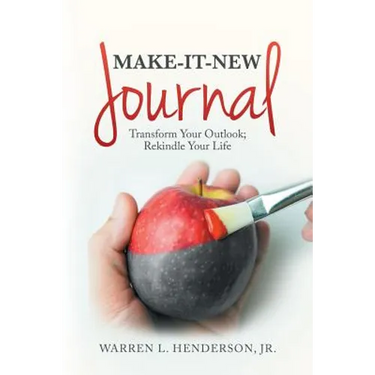 Make-It-New Journal: Transform Your Outlook; Rekindle Your Life