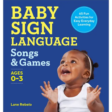 Baby Sign Language Songs & Games: 65 Fun Activities for Easy Everyday Learning