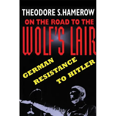 On the Road to the Wolfus Lair: German Resistance to Hitler