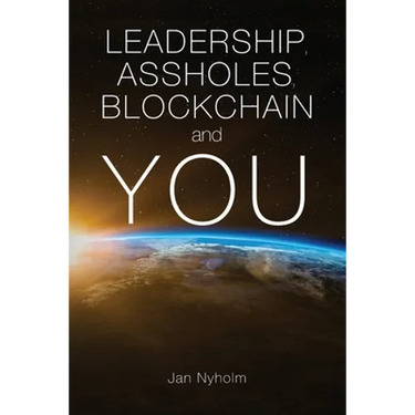 Leadership, Assholes, Blockchain and YOU: This book is written to inspire you to think like a leader, and live a more successful life, while helping s