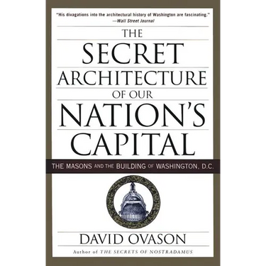 The Secret Architecture of Our Nation's Capital: The Masons and the Building of Washington, D.C.