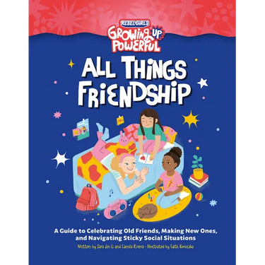 Rebel Girls All Things Friendship: A Guide to Celebrating Old Friends, Making New Ones, and Navigating Sticky Social Situations