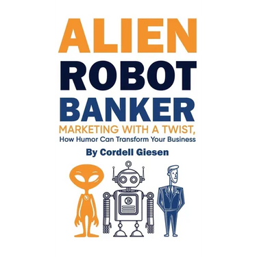 Alien Robot Banker: Marketing with a Twist: How Humor Can Transform Your Business