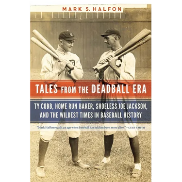 Tales from the Deadball Era: Ty Cobb, Home Run Baker, Shoeless Joe Jackson, and the Wildest Times in Baseball History