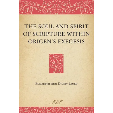 The Soul and Spirit of Scripture Within Origen's Exegesis