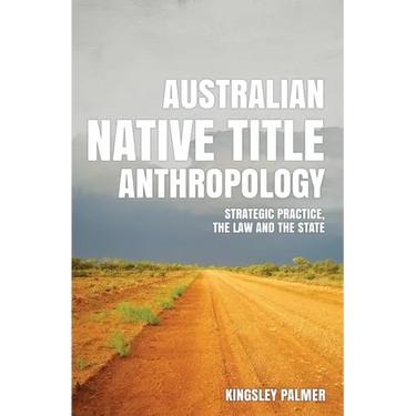 Australian Native Title Anthropology: Strategic practice, the law and the state