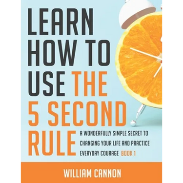 Learn how to use the 5 Second Rule: A Wonderfully Simple secret to changing your life and Practice Everyday Courage - Book 1
