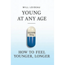 Young at Any Age: How to Feel Younger, Longer