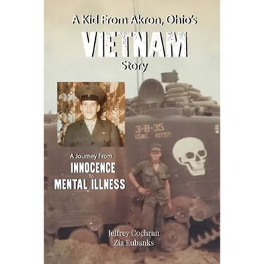 A Kid from Akron, Ohio's Vietnam Story: A Journey from Innocence to Mental Illness