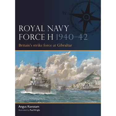 Royal Navy Force H 1940-42: Britain's Strike Force at Gibraltar