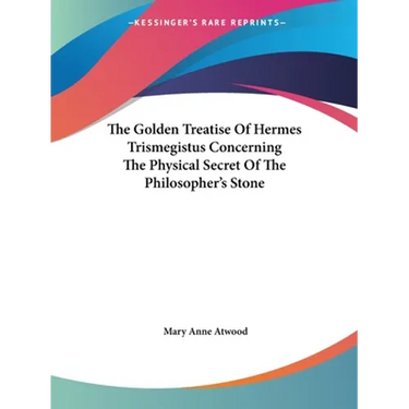 The Golden Treatise Of Hermes Trismegistus Concerning The Physical Secret Of The Philosopher's Stone