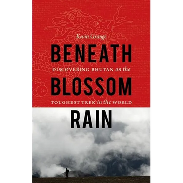 Beneath Blossom Rain: Discovering Bhutan on the Toughest Trek in the World