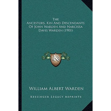The Ancestors, Kin And Descendants Of John Warden And Narcissa Davis Warden (1901)