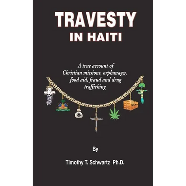 Travesty in Haiti: A true account of Christian missions, orphanages, fraud, food aid and drug trafficking