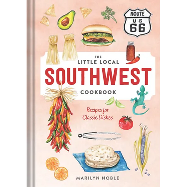 The Little Local Southwest Cookbook: Recipes for Classic Dishes