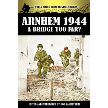 Arnhem 1944 - A Bridge Too Far?
