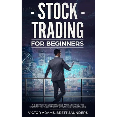 Stock Trading for Beginners: The Complete Guide to Trading and Investing in the Stock Market Including Day, Options and Forex Trading