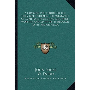 A Common Place Book To The Holy Bible Wherein The Substance Of Scripture Respecting Doctrine, Worship, And Manners, Is Reduced To Its Proper Heads