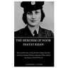 The Heroism of Noor Inayat Khan: The Untold Story of the Fearless Indian Royalty and First Female Wireless Operator Who Defied the Nazis in World War