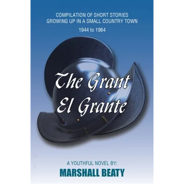 The Grant/El Grante: Compilation of Short Stories Growing up in a Small Country Town 1944 to 1964