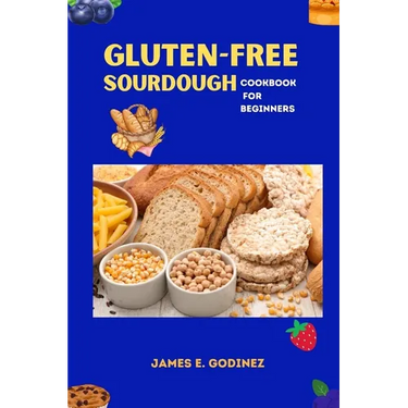 Gluten-Free Sourdough Cookbook for Beginners