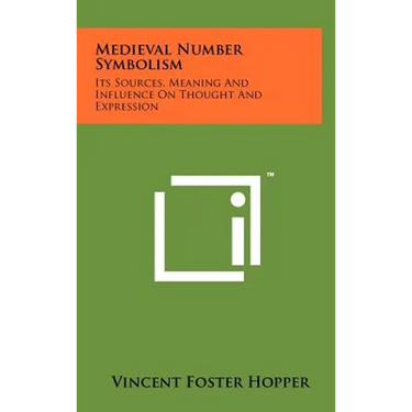 Medieval Number Symbolism: Its Sources, Meaning And Influence On Thought And Expression
