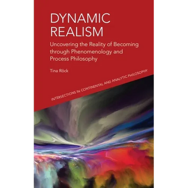 Dynamic Realism: Uncovering the Reality of Becoming Through Phenomenology and Process Philosophy
