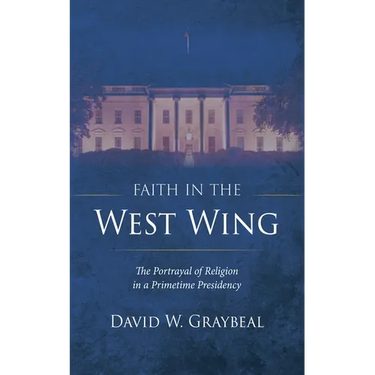 Faith in the West Wing: The Portrayal of Religion in a Primetime Presidency